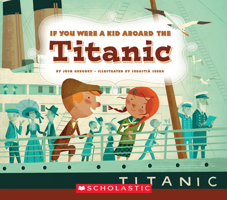 If You Were a Kid Aboard the Titanic (If You Were a Kid) By Josh Gregory, Sebastia Serra (Illustrator) Cover Image