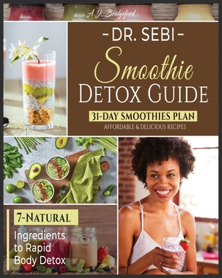 Dr. Sebi Smoothie Detox Guide: 7-Natural Ingredients to Rapid Body Detox - 31-Day Smoothies Plan with Affordable & Delicious Recipes Cover Image