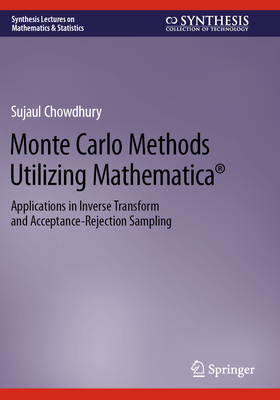 Monte Carlo Methods Utilizing Mathematica(r): Applications in Inverse Transform and Acceptance-Rejection Sampling (Synthesis Lectures on Mathematics & Statistics)