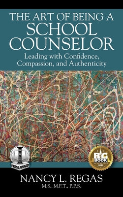 The Art of Being a School Counselor: Leading with Confidence, Compassion & Authenticity By Nancy L. Regas Cover Image