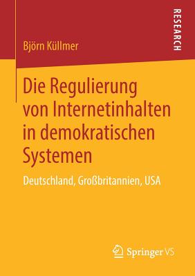 Die Regulierung Von Internetinhalten in Demokratischen Systemen: Deutschland, Großbritannien, USA Cover Image