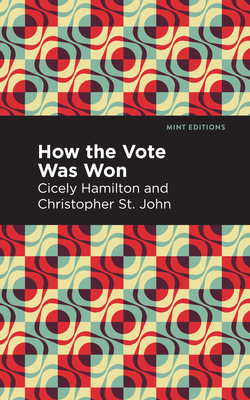 How the Vote Was Won: A Play in One Act By Cicely Hamilton, St John Christopher, Mint Editions (Contribution by) Cover Image