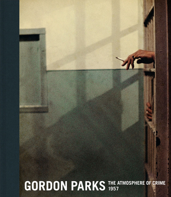 Gordon Parks: The Atmosphere of Crime, 1957 By Gordon Parks (Photographer), Sarah Meister (Editor), Sarah Meister (Text by (Art/Photo Books)) Cover Image