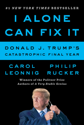 I Alone Can Fix It: Donald J. Trump's Catastrophic Final Year By Carol Leonnig, Philip Rucker Cover Image