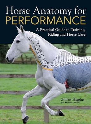 Horse Anatomy for Performance: A Practical Guide to Training, Riding and Horse Care By Gillian Higgins Cover Image