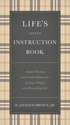 Life's Little Instruction Book: Simple Wisdom and a Little Humor for Living a Happy and Rewarding Life By H. Jackson Brown Cover Image
