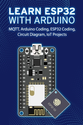 Learn Esp32 with Arduino: Arduino Coding, ESP32 Coding, Circuit Diagram, IoT Projects, MQTT By Janani Sathish Cover Image