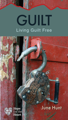 Guilt: Living Guilt Free (Hope for the Heart) By June Hunt Cover Image