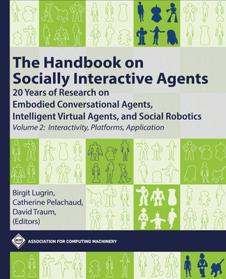 The Handbook on Socially Interactive Agents: 20 Years of Research on Embodied Conversational Agents, Intelligent Virtual Agents, and Social Robotics, (ACM Books) Cover Image