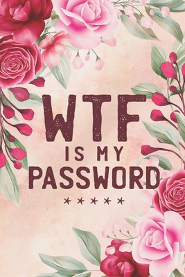 WTF Is My Password: Password Book, Password Book with Alphabet Tabs, Alphabetical Password Book, Password Log Book and Internet Password O Cover Image