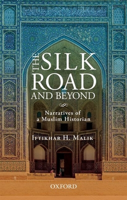 The Silk Road and Beyond: Narratives of a Muslim Historian By Iftikhar H. Malik Cover Image