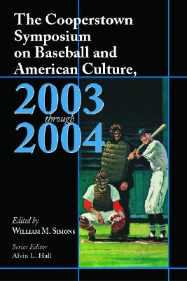 The Cooperstown Symposium on Baseball and American Culture, 2003-2004 By William M. Simons (Editor), Alvin L. Hall (Editor) Cover Image