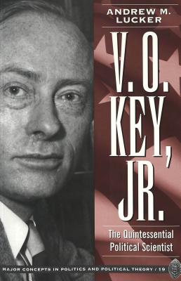 V.O. Key, Jr.: The Quintessential Political Scientist (Major Concepts in Politics and Political Theory #19)