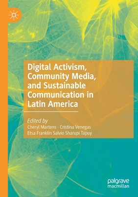 Digital Activism, Community Media, and Sustainable Communication in Latin America By Cheryl Martens (Editor), Cristina Venegas (Editor), Etsa Franklin Salvio Sharupi Tapuy (Editor) Cover Image