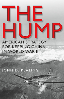The Hump: America's Strategy for Keeping China in World War II (Williams-Ford Texas A&M University Military History Series #134) Cover Image