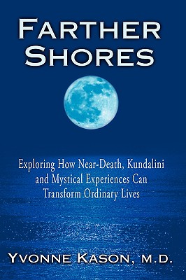 Farther Shores: Exploring How Near-Death, Kundalini and Mystical Experiences Can Transform Ordinary Lives Cover Image