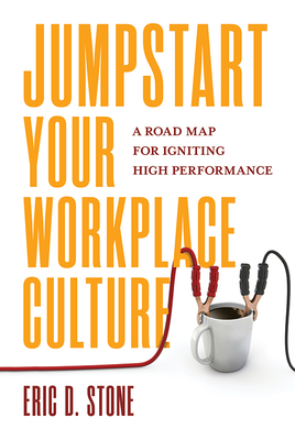 Jumpstart Your Workplace Culture: A Road Map for Igniting High Performance By Eric D. Stone Cover Image