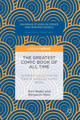 The Greatest Comic Book of All Time: Symbolic Capital and the Field of American Comic Books (Palgrave Studies in Comics and Graphic Novels) Cover Image