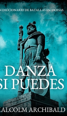 Danza Si Puedes - Un Diccionario De Batallas Escocesas By Malcolm Archibald Cover Image