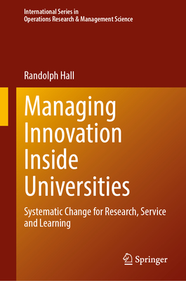 Managing Innovation Inside Universities: Systematic Change for Research, Service and Learning (International Operations Research & Management Science #357)