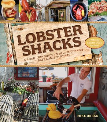 Lobster Shacks: A Road-Trip Guide to New England's Best Lobster Joints By Mike Urban Cover Image