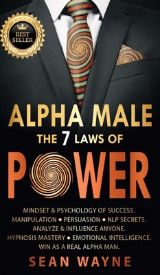 ALPHA MALE the 7 Laws of POWER: Mindset & Psychology of Success. Manipulation, Persuasion, NLP Secrets. Analyze & Influence Anyone. Hypnosis Mastery & Cover Image