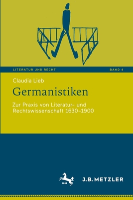 Germanistiken: Zur Praxis Von Literatur- Und Rechtswissenschaft 1630‒1900 By Claudia Lieb Cover Image