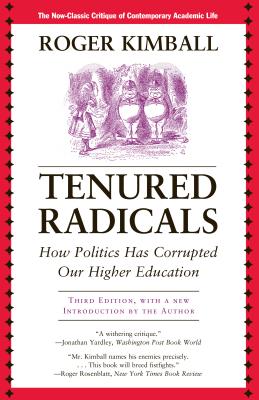 Tenured Radicals: How Politics Has Corrupted Our Higher Education By Roger Kimball Cover Image