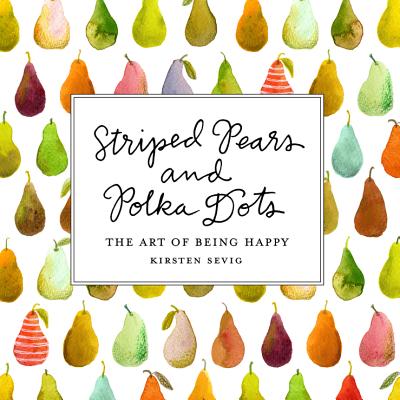 Striped Pears and Polka Dots: The Art of Being Happy Cover Image