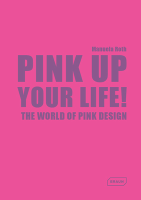 Pink Up Your Life!: The World of Pink Design By Manuela Roth Cover Image