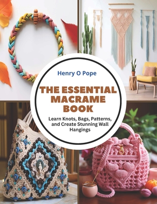 The Essential Macrame Book: Learn Knots, Bags, Patterns, and Create Stunning Wall Hangings Cover Image