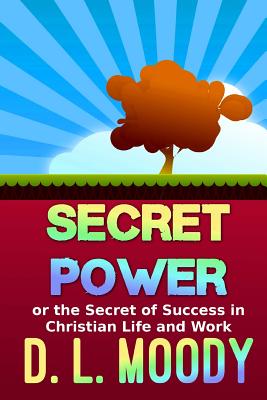 Secret Power: Or the Secret of Success in Christian Life and Work (Christian Classics #6) Cover Image