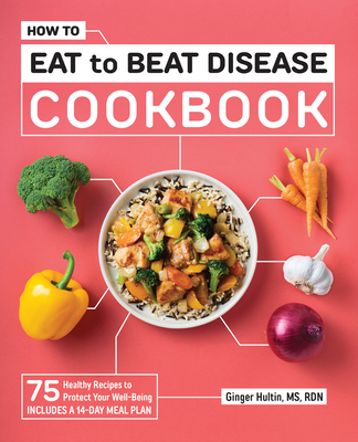 How to Eat to Beat Disease Cookbook: 75 Healthy Recipes to Protect Your Well-Being Cover Image