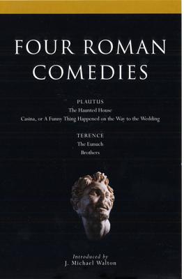 Four Roman Comedies: The Haunted House/Casina, or a Funny Thing Happened on the Way to the Wedding/The Eunuch/Brothers (Classical Dramatists)