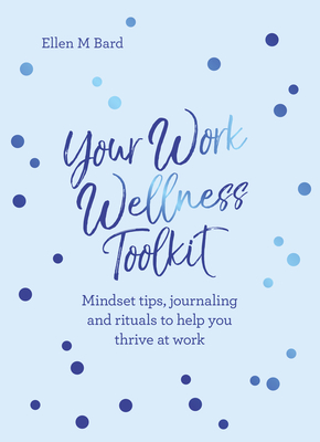 Your Work Wellness Toolkit: Mindset tips, journaling and rituals to help you thrive By Ellen Bard Cover Image