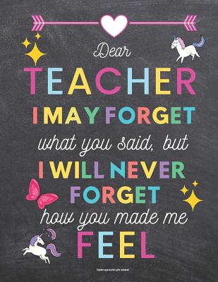 Teacher Appreciation Gifts Notebook Dear Teacher I May Forget What You Said But I Will Never Forget How You Made Me Feel Chalkboard Background Insp Paperback Bright Side Bookshop