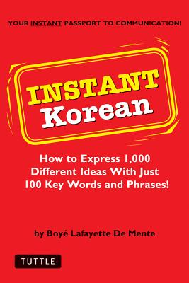 Instant Korean: How to Express 1,000 Different Ideas with Just 100 Key Words and Phrases! (Korean Phrasebook)