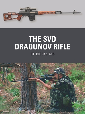 The SVD Dragunov Rifle (Weapon #87) By Chris McNab, Ramiro Bujeiro (Illustrator), Alan Gilliland (Illustrator) Cover Image