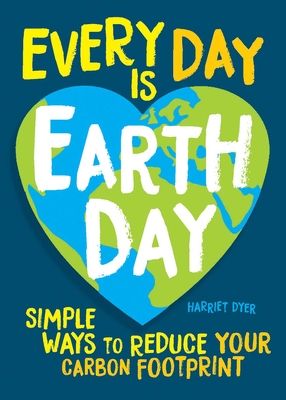 Every Day Is Earth Day: Simple Ways to Reduce Your Carbon Footprint Cover Image