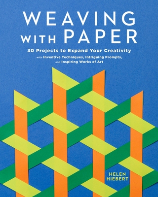 Weaving with Paper: 30 Projects to Expand Your Creativity with Inventive Techniques, Intriguing Prompts, and Inspiring Works of Art By Helen Hiebert Cover Image