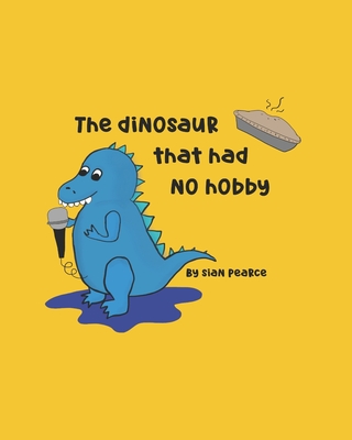 The Dinosaur That Had No Hobby By Sian Pearce Cover Image