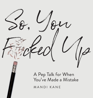 So, You F*cked Up: A Pep Talk for When You've Made a Mistake Cover Image