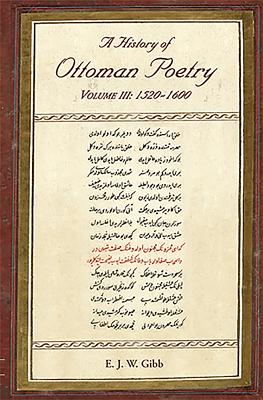 A History of Ottoman Poetry Volume III: 1520 - 1600 By E. J. W. Gibb Cover Image