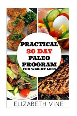 Practical 30 Day Paleo Program For Weight Loss: A Beginner's Guide to Healthy Recipes for Weight Loss and Optimal Health Cover Image