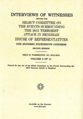 Interviews of Witnesses Before the Select Committee on the Events Surrounding the 2012 Terrorist Attack in Benghazi, Volume 9 Cover Image
