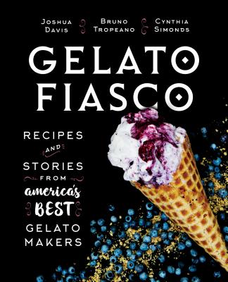 Gelato Fiasco: Recipes and Stories from America's Best Gelato Makers By Cynthia Finnemore Simonds (With), Joshua Davis, Bruno Tropeano Cover Image