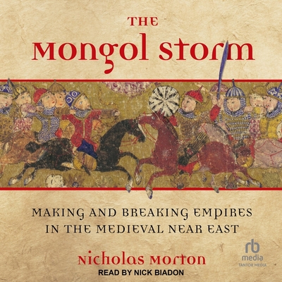 The Mongol Storm: Making and Breaking Empires in the Medieval Near East Cover Image