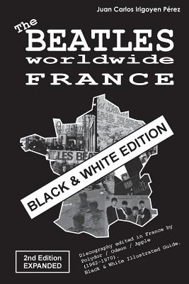 The Beatles worldwide: France - 2nd Edition - Expanded - Black & White Edition: Discography edited in France by Polydor / Odeon / Apple (1962 (The Beatles Worldwide - Black & White Edition #6)