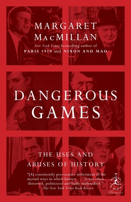 Dangerous Games: The Uses and Abuses of History (Modern Library Chronicles #31) By Margaret MacMillan Cover Image