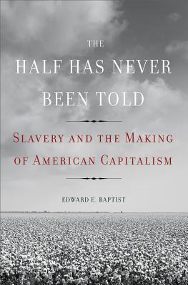 The Half Has Never Been Told: Slavery and the Making of American Capitalism Cover Image